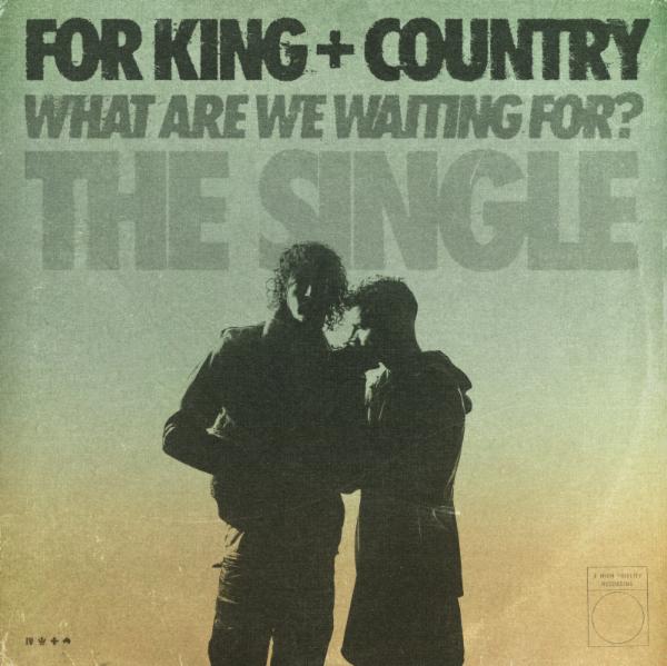 Art for What Are We Waiting For? (The Single) by for KING & COUNTRY