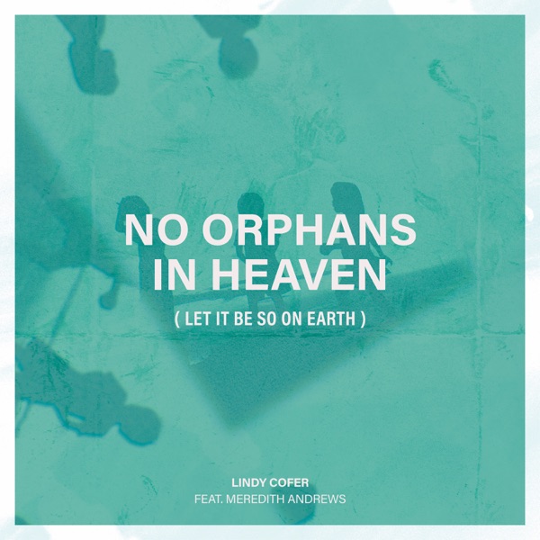 Art for No Orphans In Heaven (Let It Be So On Earth) [feat. Meredith Andrews] by Lindy Cofer