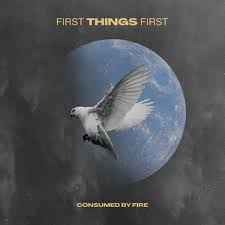 Art for First Things First by Consumed By Fire