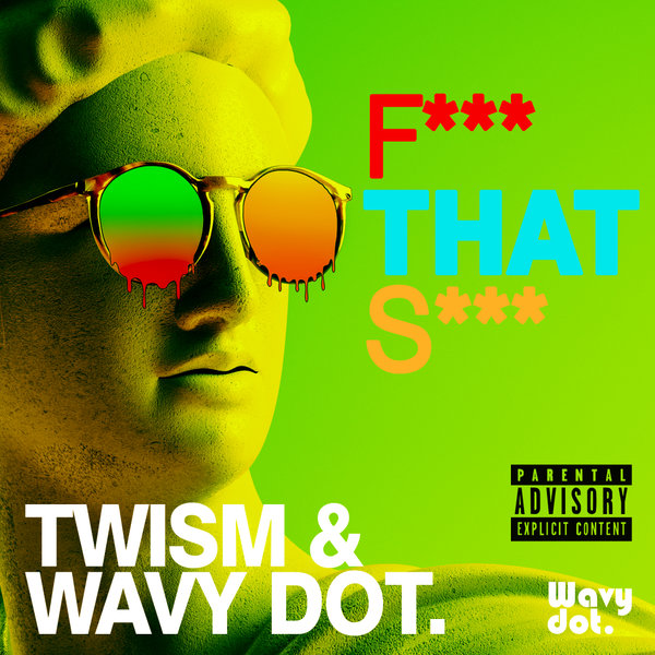Art for F*** That S*** (Original Mix) by Twism, Wavy Dot.