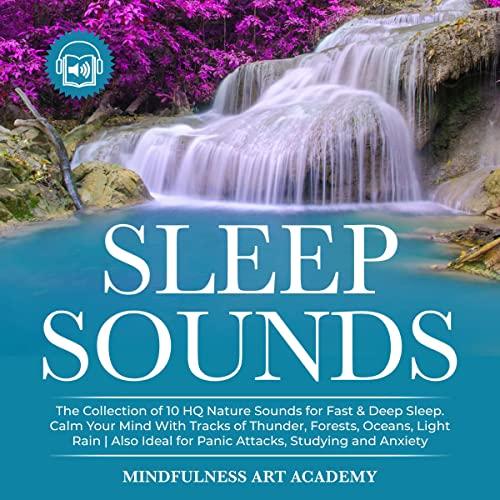 Art for "Sleep Sounds_ The Collection of 10 HQ Nature Sounds for Fast & Deep Sleep. Calm Your Mind With Tracks of Thunder, Forests, Oceans, Light Rain _ Also Ideal for Panic Attacks, Studying and Anxiety--0004" by Mindfulness Art Academy